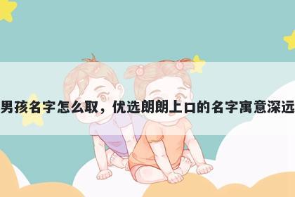 姓宣的男孩名字怎么取，优选朗朗上口的名字寓意深远又好听