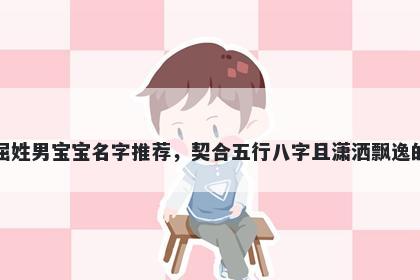 屈姓男宝宝名字推荐，契合五行八字且潇洒飘逸的