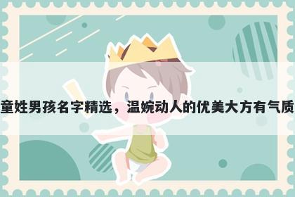 童姓男孩名字精选，温婉动人的优美大方有气质