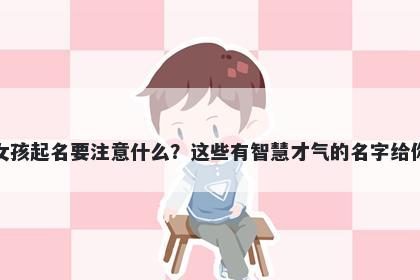 戚姓女孩起名要注意什么？这些有智慧才气的名字给你答案
