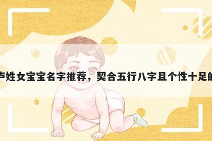 卢姓女宝宝名字推荐，契合五行八字且个性十足的