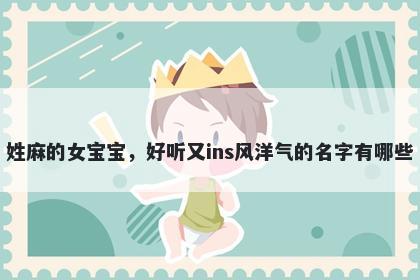 姓麻的女宝宝，好听又ins风洋气的名字有哪些