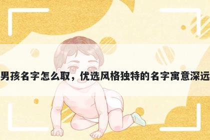 姓巴的男孩名字怎么取，优选风格独特的名字寓意深远又好听