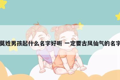 莫姓男孩起什么名字好听 一定要古风仙气的名字