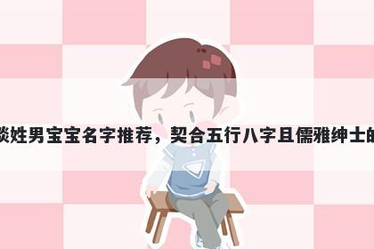 谈姓男宝宝名字推荐，契合五行八字且儒雅绅士的
