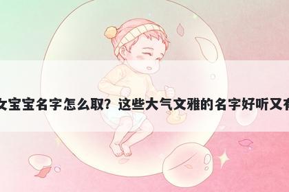 吴姓女宝宝名字怎么取？这些大气文雅的名字好听又有内涵