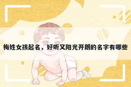 梅姓女孩起名，好听又阳光开朗的名字有哪些
