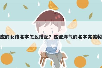 姓应的女孩名字怎么搭配？这些洋气的名字完美契合