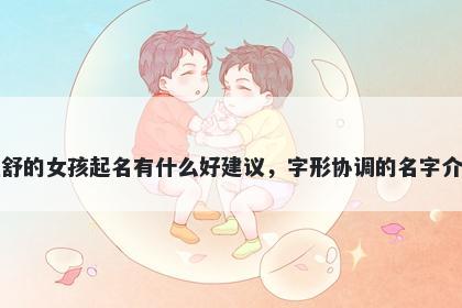 姓舒的女孩起名有什么好建议，字形协调的名字介绍