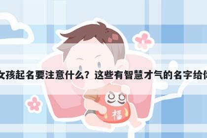 齐姓女孩起名要注意什么？这些有智慧才气的名字给你答案
