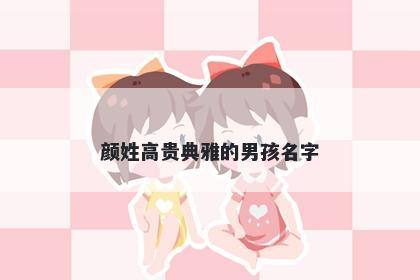 颜姓高贵典雅的男孩名字
