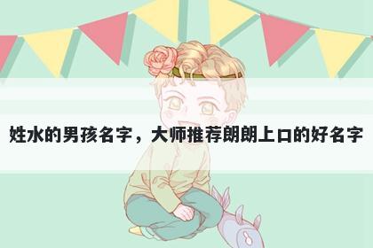 姓水的男孩名字，大师推荐朗朗上口的好名字