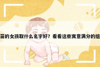 姓苗的女孩取什么名字好？看看这些寓意满分的组合
