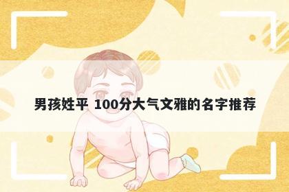 男孩姓平 100分大气文雅的名字推荐