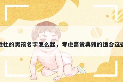 姓杜的男孩名字怎么起，考虑高贵典雅的适合这些