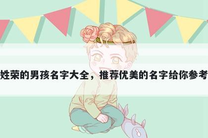 姓荣的男孩名字大全，推荐优美的名字给你参考