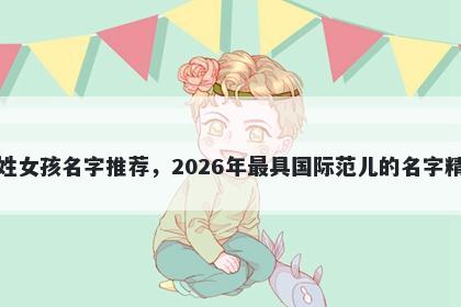 车姓女孩名字推荐，2026年最具国际范儿的名字精选