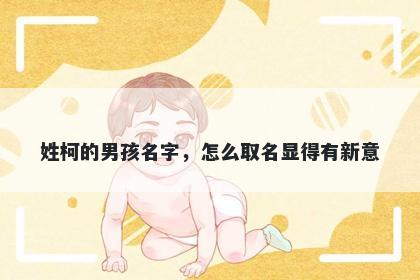 姓柯的男孩名字，怎么取名显得有新意