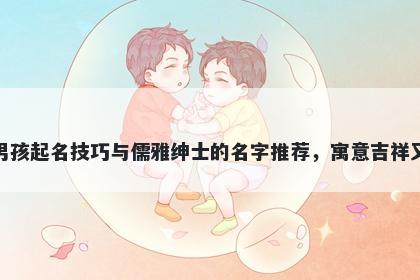 梅姓男孩起名技巧与儒雅绅士的名字推荐，寓意吉祥又好听