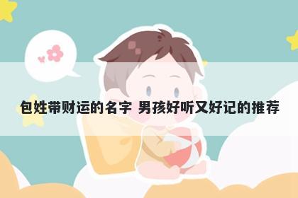 包姓带财运的名字 男孩好听又好记的推荐