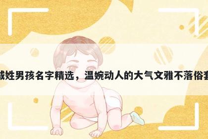 戚姓男孩名字精选，温婉动人的大气文雅不落俗套