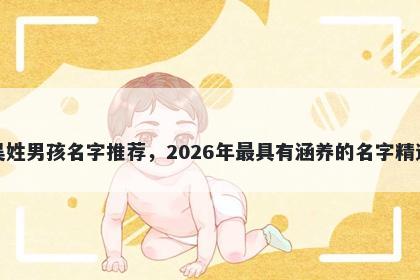 吴姓男孩名字推荐，2026年最具有涵养的名字精选
