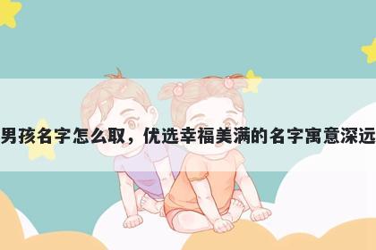姓苏的男孩名字怎么取，优选幸福美满的名字寓意深远又好听