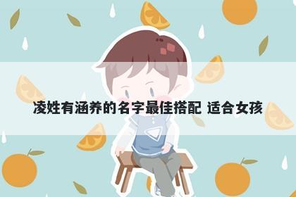 凌姓有涵养的名字最佳搭配 适合女孩