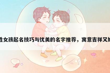 包姓女孩起名技巧与优美的名字推荐，寓意吉祥又好听