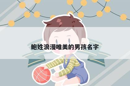 鲍姓浪漫唯美的男孩名字