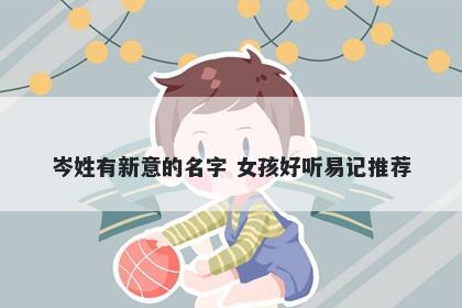 岑姓有新意的名字 女孩好听易记推荐