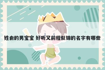 姓俞的男宝宝 好听又前程似锦的名字有哪些