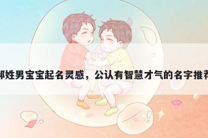 郝姓男宝宝起名灵感，公认有智慧才气的名字推荐