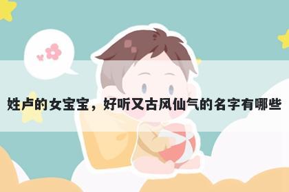 姓卢的女宝宝，好听又古风仙气的名字有哪些
