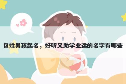 包姓男孩起名，好听又助学业运的名字有哪些