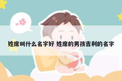 姓席叫什么名字好 姓席的男孩吉利的名字