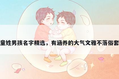 童姓男孩名字精选，有涵养的大气文雅不落俗套