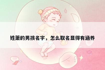 姓萧的男孩名字，怎么取名显得有涵养