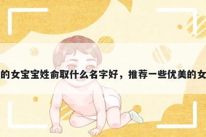 刚出生的女宝宝姓俞取什么名字好，推荐一些优美的女孩名字