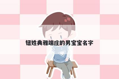 钮姓典雅端庄的男宝宝名字