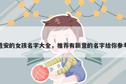 姓安的女孩名字大全，推荐有新意的名字给你参考