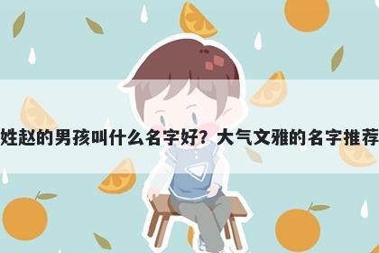 姓赵的男孩叫什么名字好？大气文雅的名字推荐