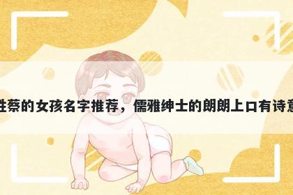 姓蔡的女孩名字推荐，儒雅绅士的朗朗上口有诗意