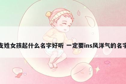 支姓女孩起什么名字好听 一定要ins风洋气的名字