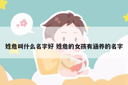 姓危叫什么名字好 姓危的女孩有涵养的名字