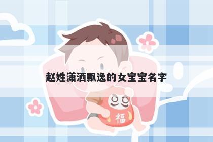 赵姓潇洒飘逸的女宝宝名字