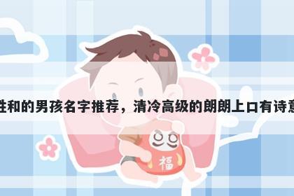 姓和的男孩名字推荐，清冷高级的朗朗上口有诗意