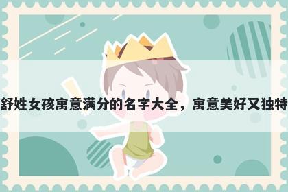 舒姓女孩寓意满分的名字大全，寓意美好又独特