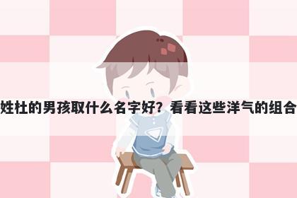 姓杜的男孩取什么名字好？看看这些洋气的组合
