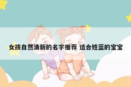 女孩自然清新的名字推荐 适合姓蓝的宝宝